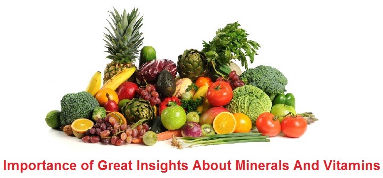 Importance of Great Insights About Minerals And Vitamins