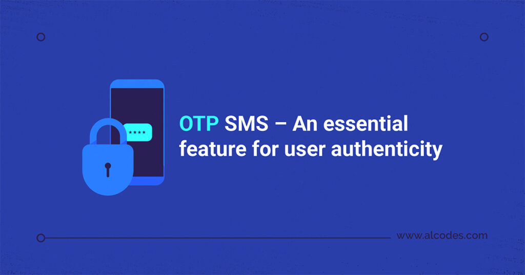 OTP SMS – An essential feature for user authenticity- Alcodes
