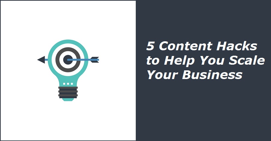 5 Content Hacks to Help You Scale Your Business