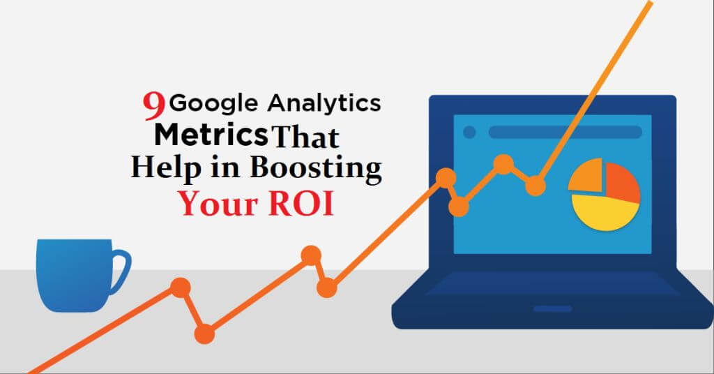 9 ROI-Boosting Google Analytics Metrics Every Smart Marketer Should Watch Out For 1 9 Google Analytics Metrics
