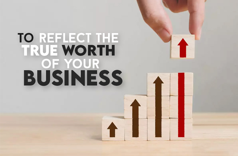 To reflect the true worth of your business