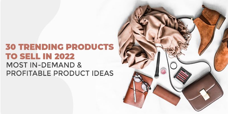 30 Trending Products To Sell In 2022